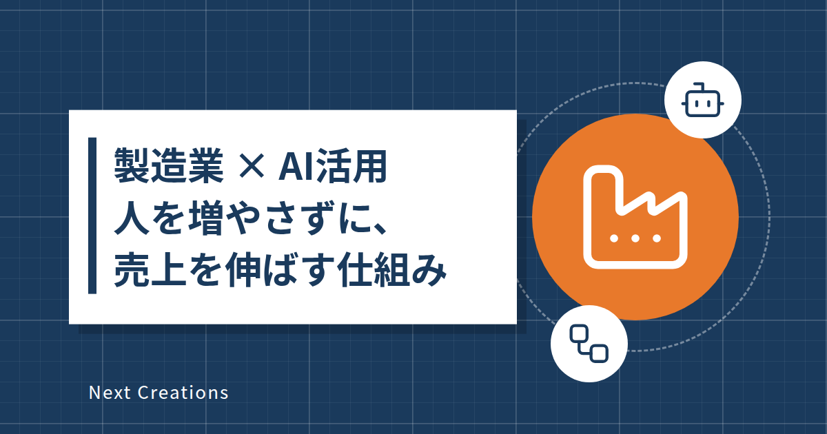製造業 × AI活用。人を増やさずに、売上を伸ばす仕組み（Next Creations）